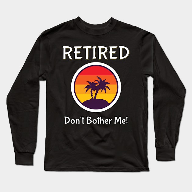 Retired, Don't Bother Me! Long Sleeve T-Shirt by jutulen